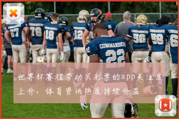 世界杯赛程带动买彩票的app关注度上升，体育资讯热度持续升温