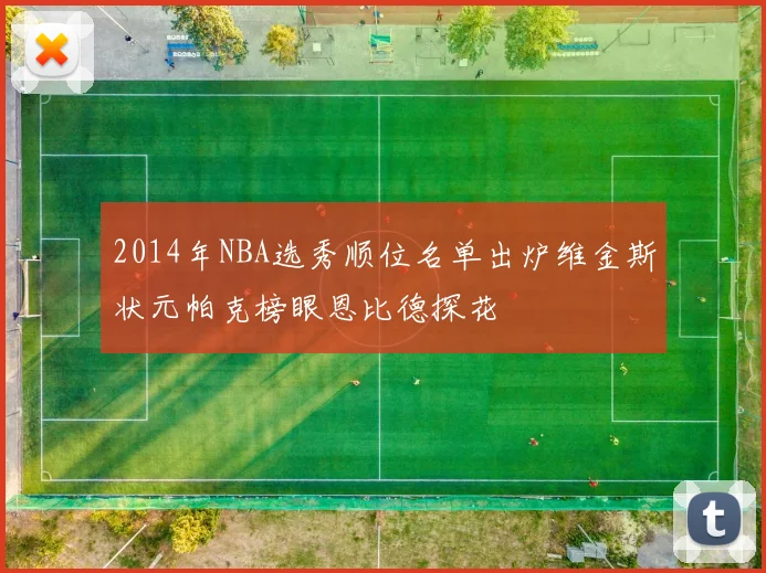 2014年NBA选秀顺位名单出炉维金斯状元帕克榜眼恩比德探花