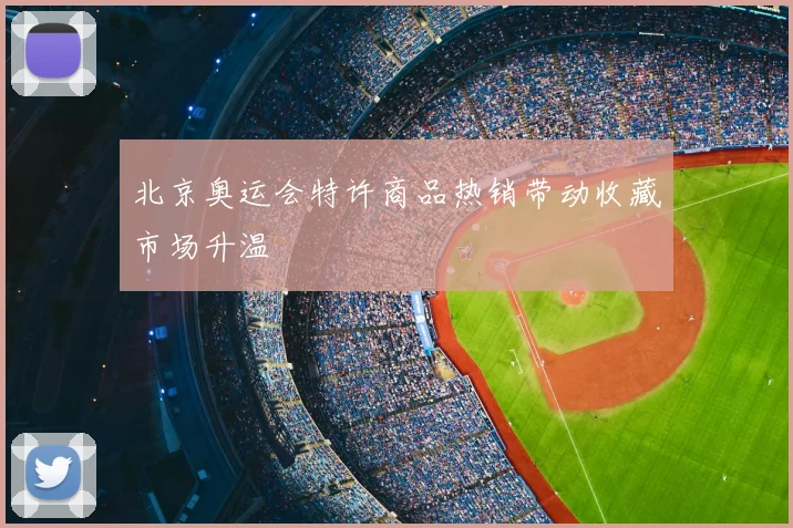 北京奥运会特许商品热销带动收藏市场升温