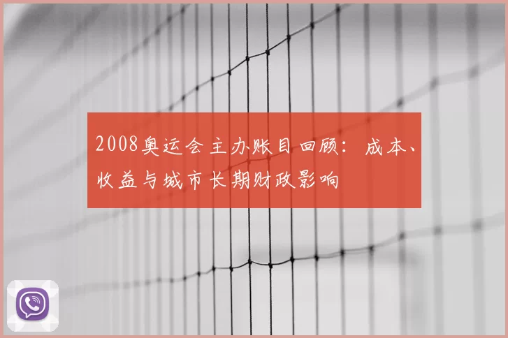 2008奥运会主办账目回顾：成本、收益与城市长期财政影响