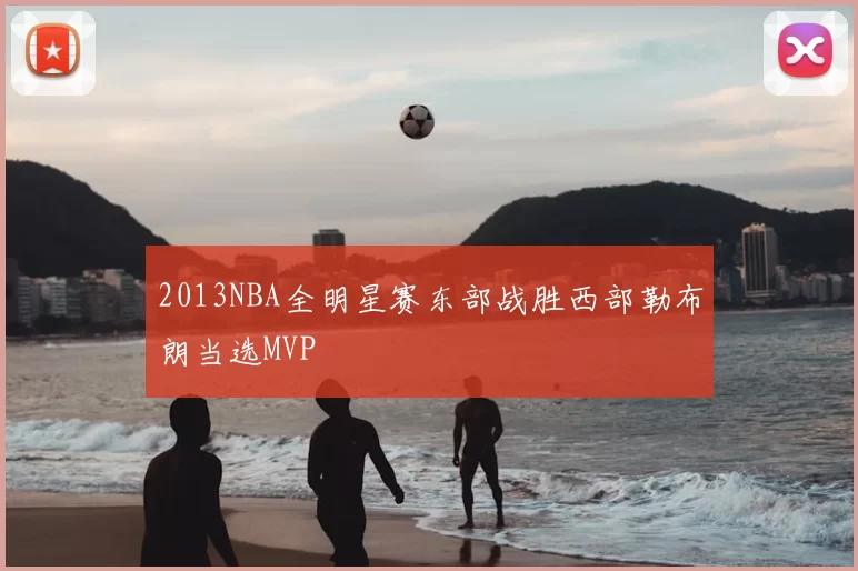 2013NBA全明星赛东部战胜西部勒布朗当选MVP