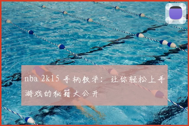 nba 2k15 手柄教学：让你轻松上手游戏的秘籍大公开