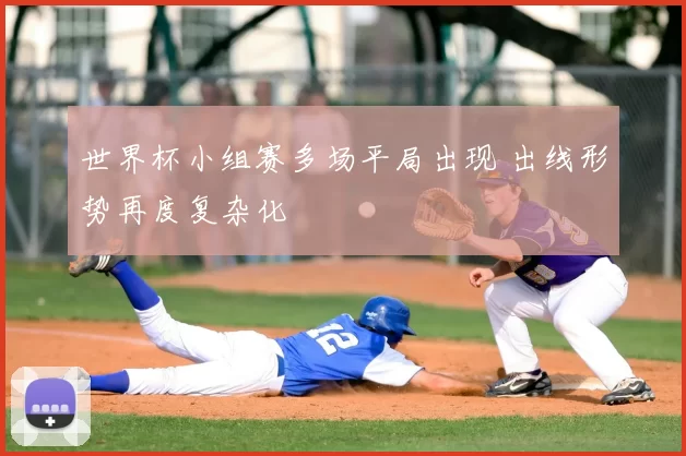 世界杯小组赛多场平局出现 出线形势再度复杂化