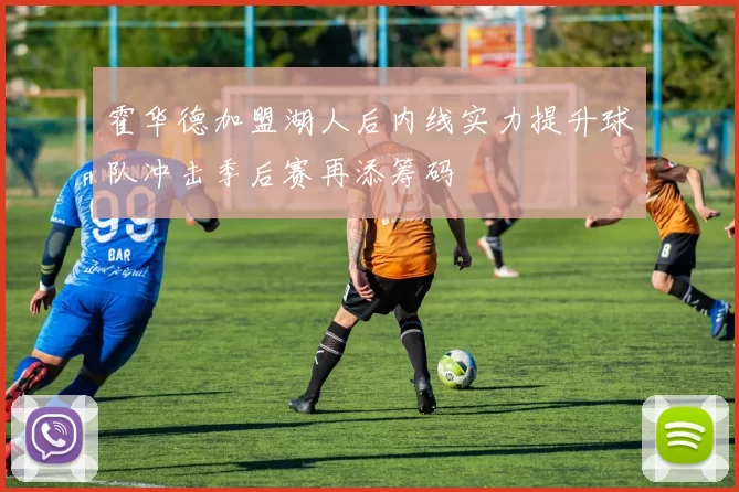 霍华德加盟湖人后内线实力提升球队冲击季后赛再添筹码