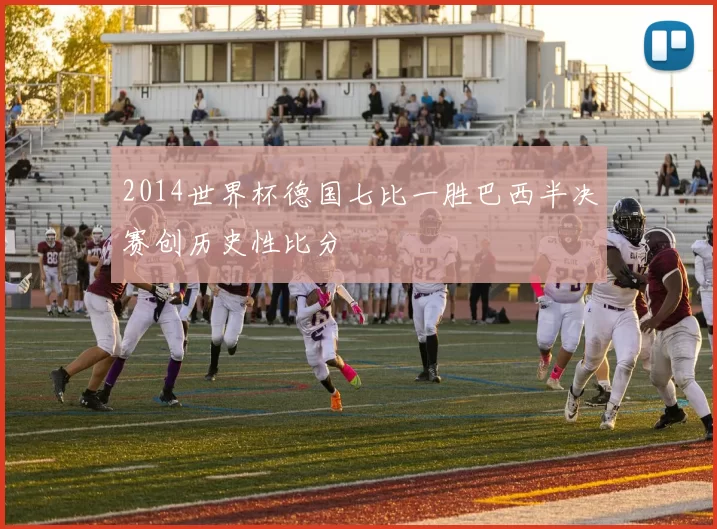 2014世界杯德国七比一胜巴西半决赛创历史性比分