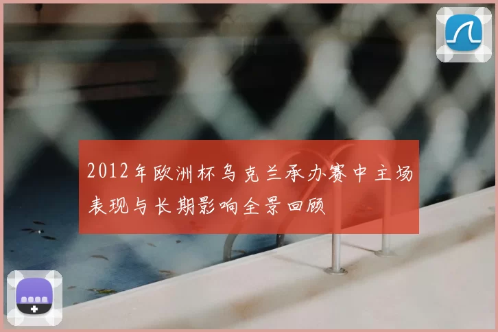 2012年欧洲杯乌克兰承办赛中主场表现与长期影响全景回顾