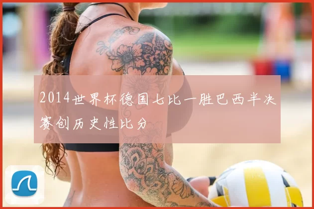 2014世界杯德国七比一胜巴西半决赛创历史性比分