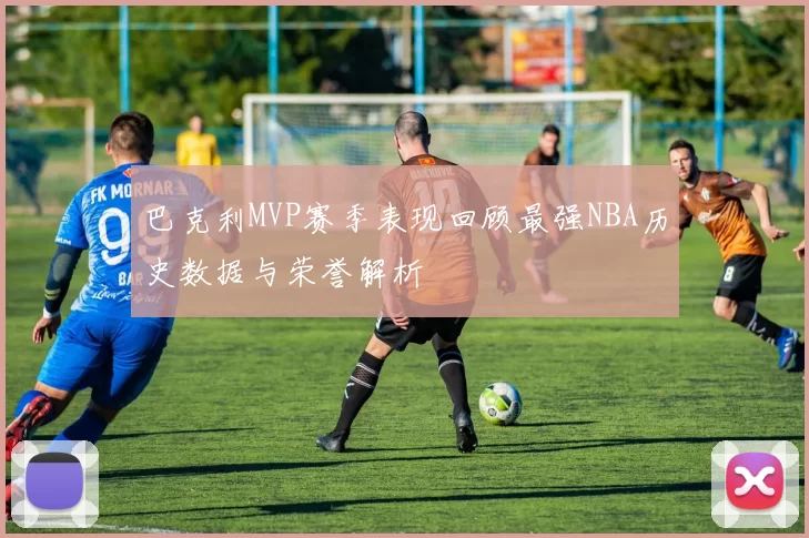 巴克利MVP赛季表现回顾最强NBA历史数据与荣誉解析
