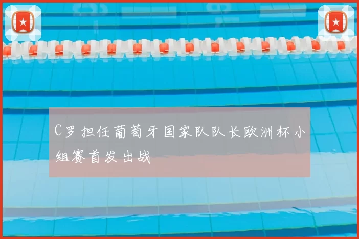 C罗担任葡萄牙国家队队长欧洲杯小组赛首发出战