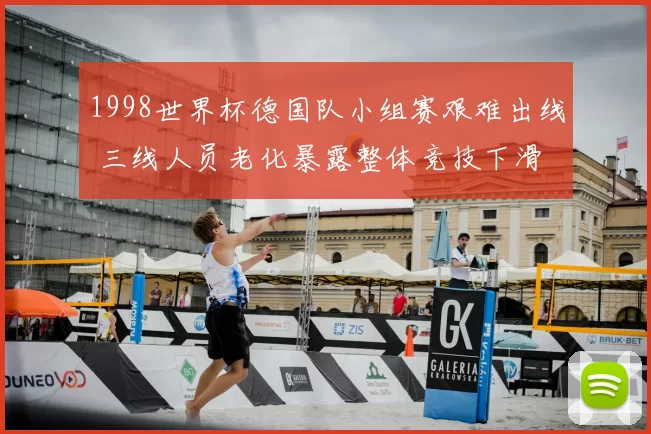 1998世界杯德国队小组赛艰难出线 三线人员老化暴露整体竞技下滑